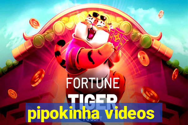 pipokinha videos